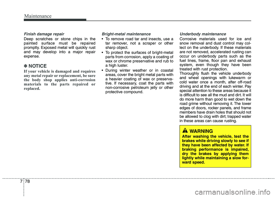 KIA PICANTO 2017 Owners Manual Maintenance
78
7
Finish damage repair
Deep scratches or stone chips in the
painted surface must be repaired
promptly. Exposed metal will quickly rust
and may develop into a major repair
expense.
✽ KIA PICANTO 2017 Owners Manual Maintenance
78
7
Finish damage repair
Deep scratches or stone chips in the
painted surface must be repaired
promptly. Exposed metal will quickly rust
and may develop into a major repair
expense.
✽