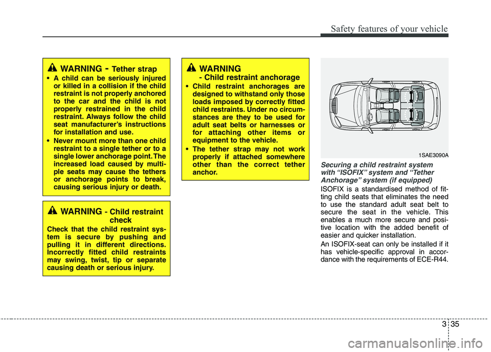 KIA PICANTO 2017 Owners Manual 335
Safety features of your vehicle
Securing a child restraint systemwith “ISOFIX” system and “Tether Anchorage” system (if equipped)
ISOFIX is a standardised method of fit- ting child seats KIA PICANTO 2017 Owners Manual 335
Safety features of your vehicle
Securing a child restraint systemwith “ISOFIX” system and “Tether Anchorage” system (if equipped)
ISOFIX is a standardised method of fit- ting child seats