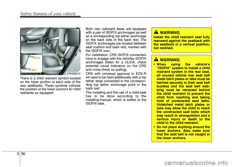 KIA PICANTO 2017 Owners Manual Safety features of your vehicle
36
3
There is a child restraint symbol located
on the lower portion of each side of the
rear seatbacks. These symbols indicate
the position of the lower anchors for ch KIA PICANTO 2017 Owners Manual Safety features of your vehicle
36
3
There is a child restraint symbol located
on the lower portion of each side of the
rear seatbacks. These symbols indicate
the position of the lower anchors for ch