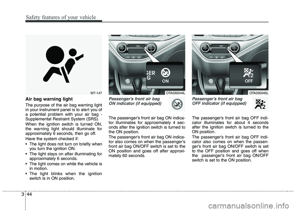 KIA PICANTO 2017 Owners Manual Safety features of your vehicle
44
3
Air bag warning light
The purpose of the air bag warning light
in your instrument panel is to alert you of
a potential problem with your air bag -
Supplemental R KIA PICANTO 2017 Owners Manual Safety features of your vehicle
44
3
Air bag warning light
The purpose of the air bag warning light
in your instrument panel is to alert you of
a potential problem with your air bag -
Supplemental R