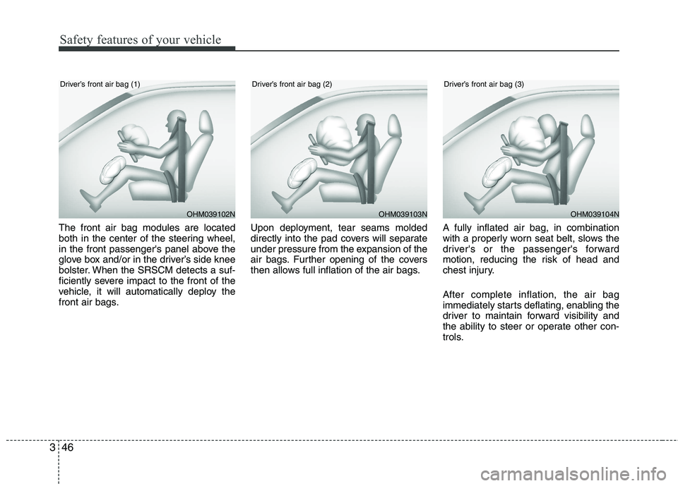 KIA PICANTO 2017 Owners Manual Safety features of your vehicle
46
3
The front air bag modules are located
both in the center of the steering wheel,
in the front passengers panel above the
glove box and/or in the driver’s side k KIA PICANTO 2017 Owners Manual Safety features of your vehicle
46
3
The front air bag modules are located
both in the center of the steering wheel,
in the front passengers panel above the
glove box and/or in the driver’s side k