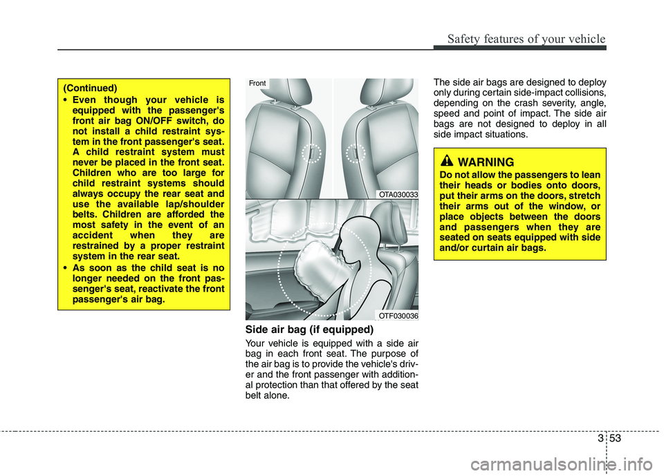 KIA PICANTO 2017 Owners Manual 353
Safety features of your vehicle
Side air bag (if equipped)
Your vehicle is equipped with a side air
bag in each front seat. The purpose of
the air bag is to provide the vehicles driv-er and the KIA PICANTO 2017 Owners Manual 353
Safety features of your vehicle
Side air bag (if equipped)
Your vehicle is equipped with a side air
bag in each front seat. The purpose of
the air bag is to provide the vehicles driv-er and the