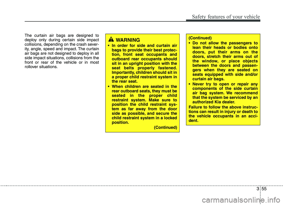 KIA PICANTO 2017 Owners Manual 355
Safety features of your vehicle
The curtain air bags are designed to
deploy only during certain side impact
collisions, depending on the crash sever-
ity, angle, speed and impact. The curtain
air KIA PICANTO 2017 Owners Manual 355
Safety features of your vehicle
The curtain air bags are designed to
deploy only during certain side impact
collisions, depending on the crash sever-
ity, angle, speed and impact. The curtain
air