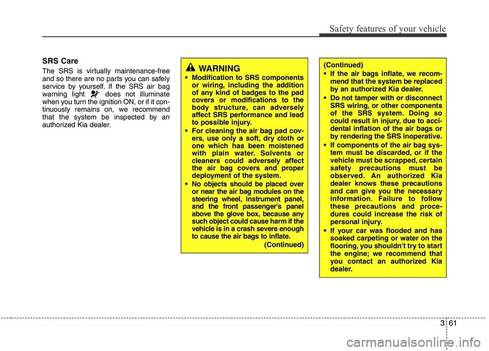 KIA PICANTO 2017 Owners Manual 361
Safety features of your vehicle
SRS Care
The SRS is virtually maintenance-free
and so there are no parts you can safely
service by yourself. If the SRS air bag
warning light does not illuminate KIA PICANTO 2017 Owners Manual 361
Safety features of your vehicle
SRS Care
The SRS is virtually maintenance-free
and so there are no parts you can safely
service by yourself. If the SRS air bag
warning light does not illuminate