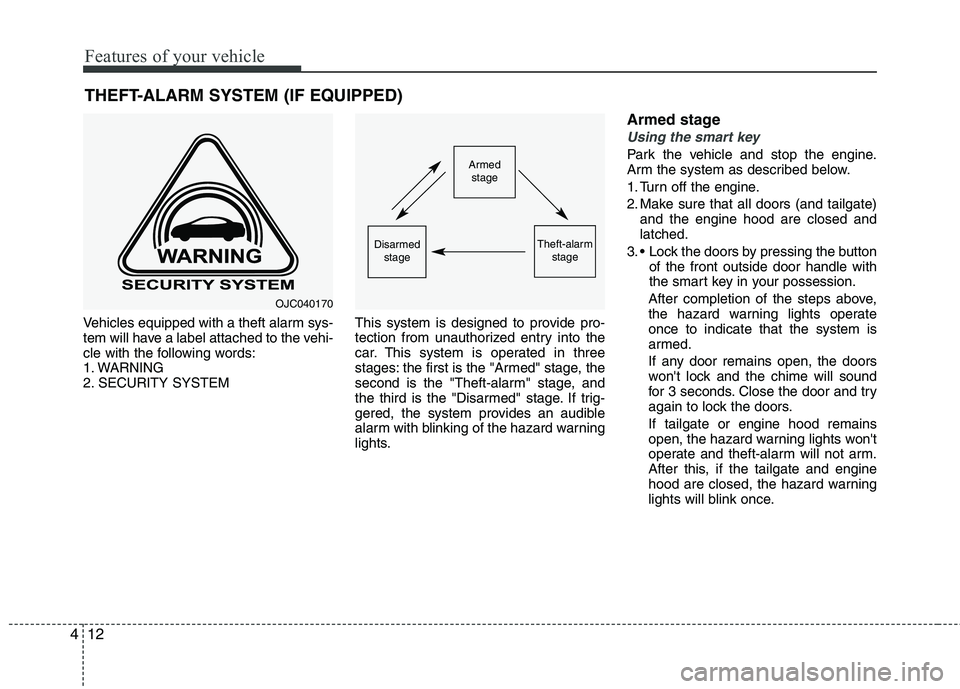KIA PICANTO 2017 Owners Manual Features of your vehicle
12
4
THEFT-ALARM SYSTEM (IF EQUIPPED)
Vehicles equipped with a theft alarm sys-
tem will have a label attached to the vehi-
cle with the following words:
1. WARNING
2. SECURI KIA PICANTO 2017 Owners Manual Features of your vehicle
12
4
THEFT-ALARM SYSTEM (IF EQUIPPED)
Vehicles equipped with a theft alarm sys-
tem will have a label attached to the vehi-
cle with the following words:
1. WARNING
2. SECURI