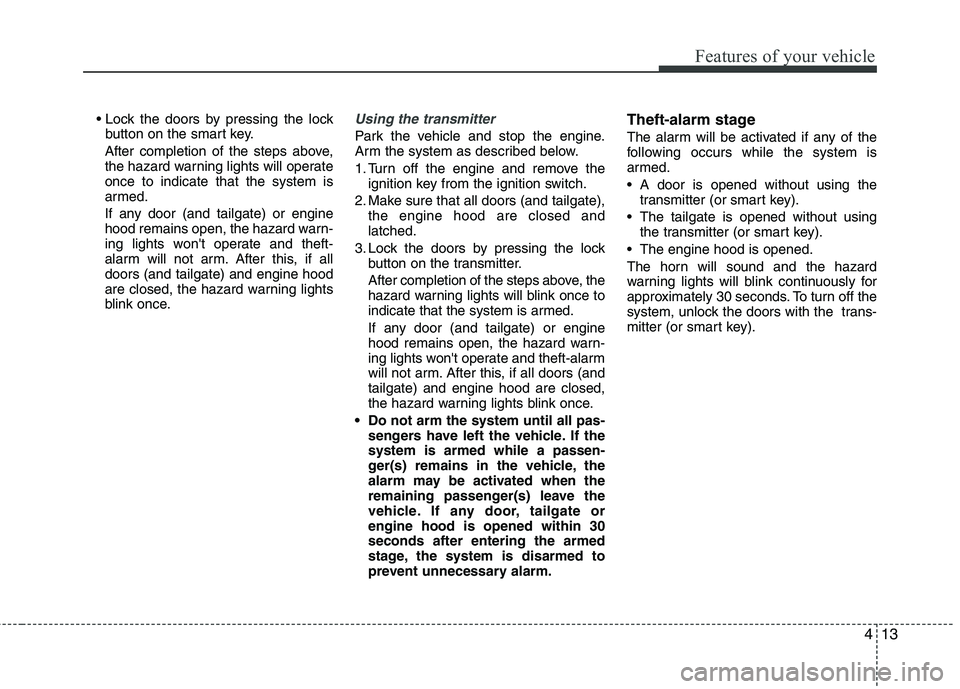 KIA PICANTO 2017 Owners Manual 413
Features of your vehicle
button on the smart key.
After completion of the steps above,
the hazard warning lights will operateonce to indicate that the system is
armed.
If any door (and tailgate) KIA PICANTO 2017 Owners Manual 413
Features of your vehicle
button on the smart key.
After completion of the steps above,
the hazard warning lights will operateonce to indicate that the system is
armed.
If any door (and tailgate)