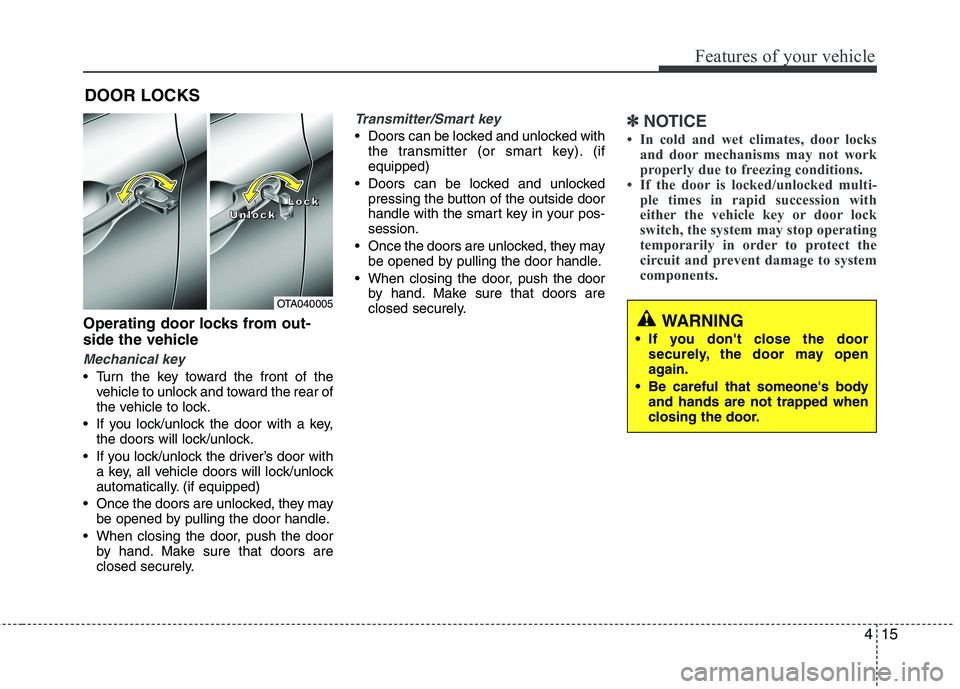 KIA PICANTO 2017 Owners Manual 415
Features of your vehicle
Operating door locks from out-
side the vehicle
Mechanical key
Turn the key toward the front of thevehicle to unlock and toward the rear of
the vehicle to lock.
If yo KIA PICANTO 2017 Owners Manual 415
Features of your vehicle
Operating door locks from out-
side the vehicle
Mechanical key
Turn the key toward the front of thevehicle to unlock and toward the rear of
the vehicle to lock.
If yo