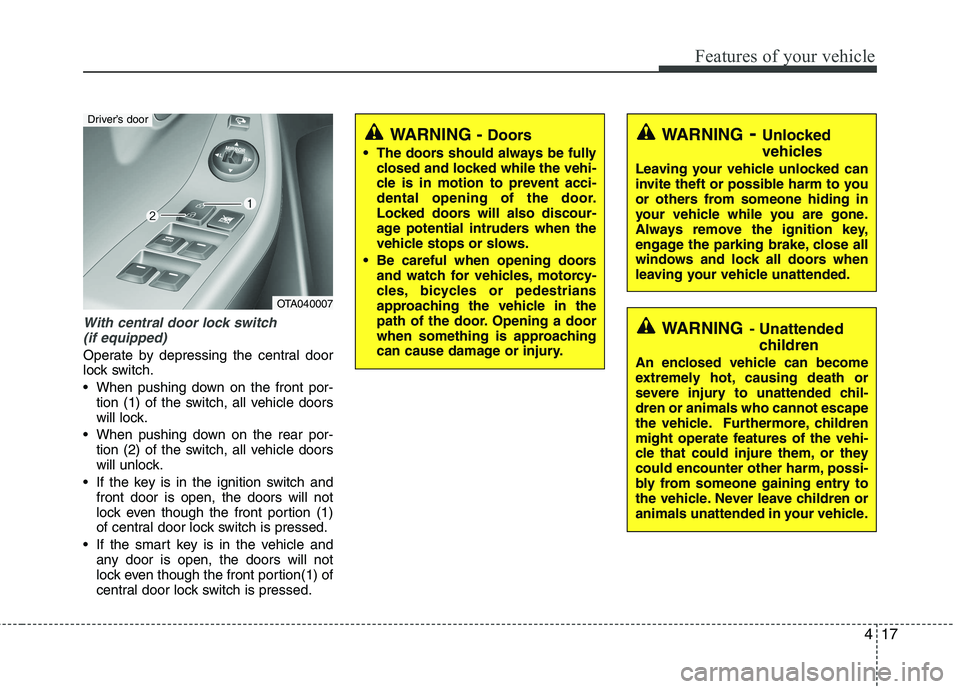 KIA PICANTO 2017 Owners Manual 417
Features of your vehicle
With central door lock switch (if equipped)
Operate by depressing the central door
lock switch.
When pushing down on the front por- tion (1) of the switch, all vehicle KIA PICANTO 2017 Owners Manual 417
Features of your vehicle
With central door lock switch (if equipped)
Operate by depressing the central door
lock switch.
When pushing down on the front por- tion (1) of the switch, all vehicle