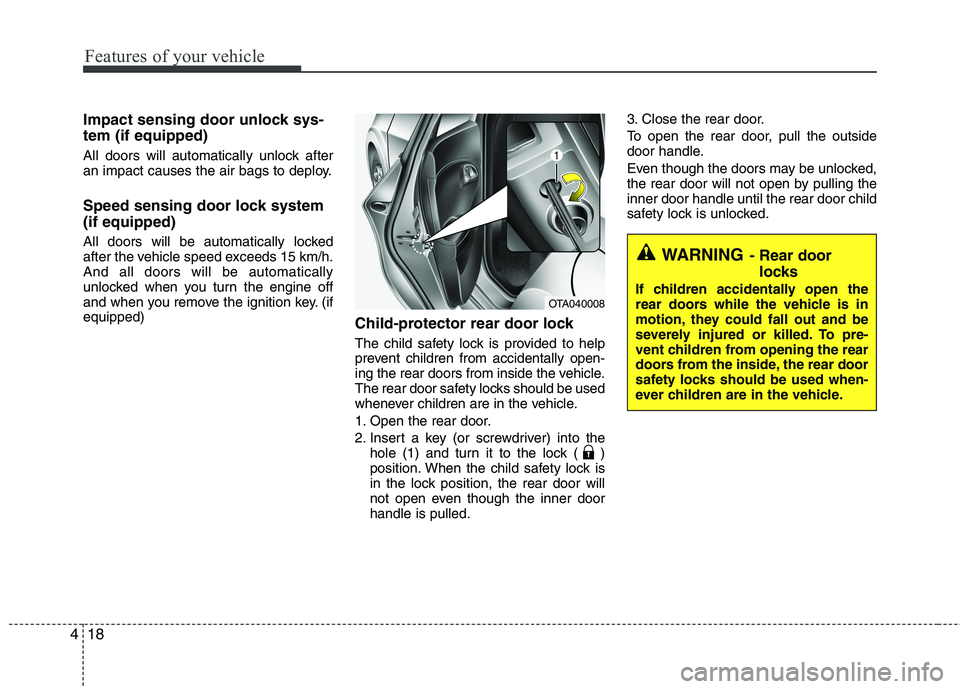 KIA PICANTO 2017 Owners Manual Features of your vehicle
18
4
Impact sensing door unlock sys- tem (if equipped)
All doors will automatically unlock after
an impact causes the air bags to deploy.
Speed sensing door lock system (if KIA PICANTO 2017 Owners Manual Features of your vehicle
18
4
Impact sensing door unlock sys- tem (if equipped)
All doors will automatically unlock after
an impact causes the air bags to deploy.
Speed sensing door lock system (if