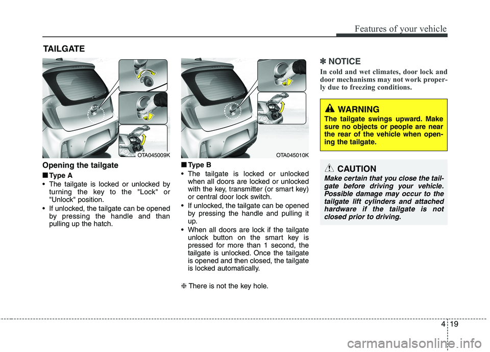 KIA PICANTO 2017 Owners Manual 419
Features of your vehicle
Opening the tailgate■
■ Type A
The tailgate is locked or unlocked by turning the key to the "Lock" or
"Unlock" position.
If unlocked, the tailgate can be opened by KIA PICANTO 2017 Owners Manual 419
Features of your vehicle
Opening the tailgate■
■ Type A
The tailgate is locked or unlocked by turning the key to the "Lock" or
"Unlock" position.
If unlocked, the tailgate can be opened by