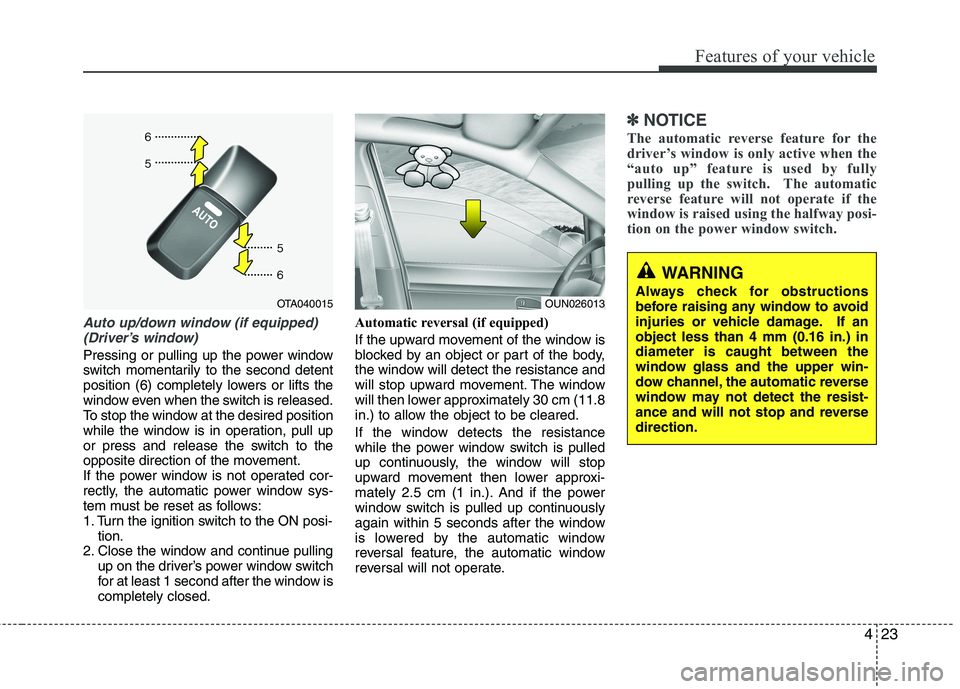 KIA PICANTO 2017 Owners Manual 423
Features of your vehicle
Auto up/down window (if equipped) (Driver’s window)
Pressing or pulling up the power window
switch momentarily to the second detent
position (6) completely lowers or l KIA PICANTO 2017 Owners Manual 423
Features of your vehicle
Auto up/down window (if equipped) (Driver’s window)
Pressing or pulling up the power window
switch momentarily to the second detent
position (6) completely lowers or l