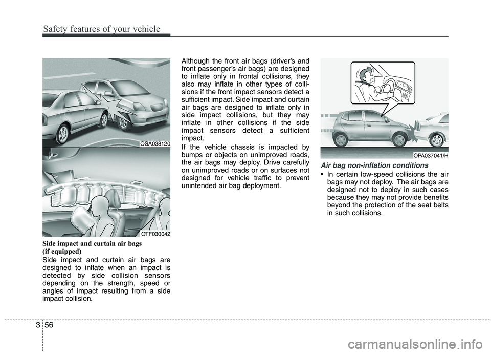 KIA PICANTO 2014 Owners Manual Safety features of your vehicle
56
3
Side impact and curtain air bags
(if equipped)
Side impact and curtain air bags are designed to inflate when an impact is
detected by side collision sensorsdepe KIA PICANTO 2014 Owners Manual Safety features of your vehicle
56
3
Side impact and curtain air bags
(if equipped)
Side impact and curtain air bags are designed to inflate when an impact is
detected by side collision sensorsdepe