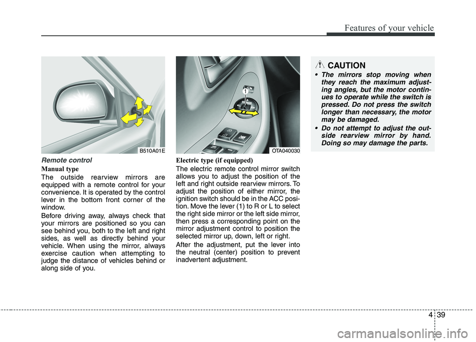 KIA PICANTO 2015  Owners Manual 439
Features of your vehicle
Remote control
Manual type 
The outside rearview mirrors are 
equipped with a remote control for your
convenience. It is operated by the control
lever in the bottom front 