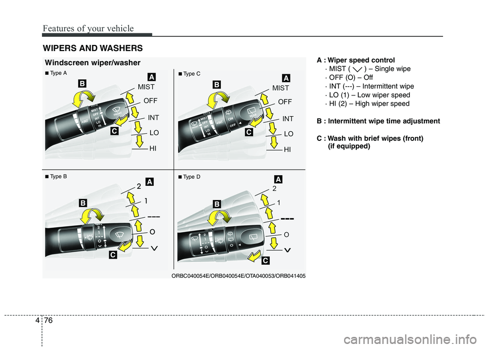 KIA PICANTO 2015  Owners Manual Features of your vehicle
76
4
A : Wiper speed control
· MIST ( ) – Single wipe · OFF (O) – Off
· INT (---) – Intermittent wipe
· LO (1) – Low wiper speed· HI (2) – High wiper speed
B : 
