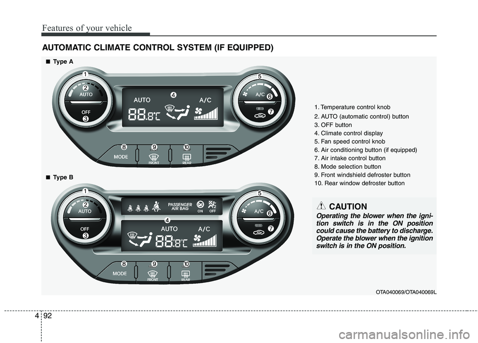 KIA PICANTO 2015  Owners Manual Features of your vehicle
92
4
AUTOMATIC CLIMATE CONTROL SYSTEM (IF EQUIPPED)
OTA040069/OTA040069L
1. Temperature control knob 
2. AUTO (automatic control) button 
3. OFF button
4. Climate control disp