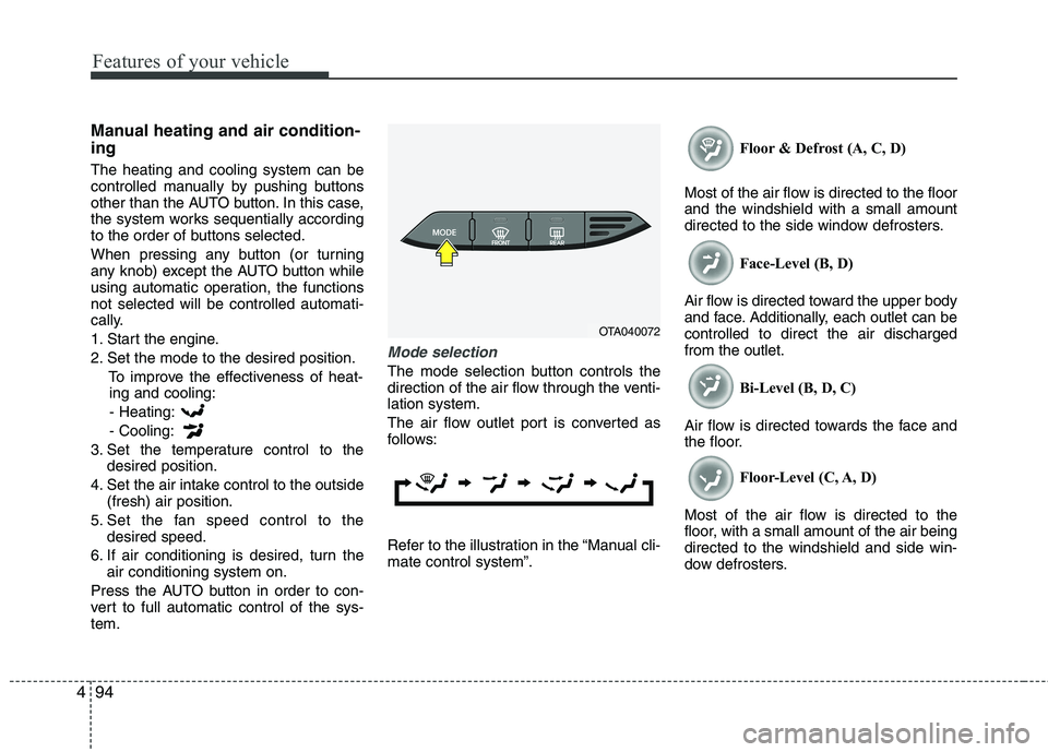 KIA PICANTO 2015  Owners Manual Features of your vehicle
94
4
Manual heating and air condition- ing The heating and cooling system can be 
controlled manually by pushing buttons
other than the AUTO button. In this case,
the system w