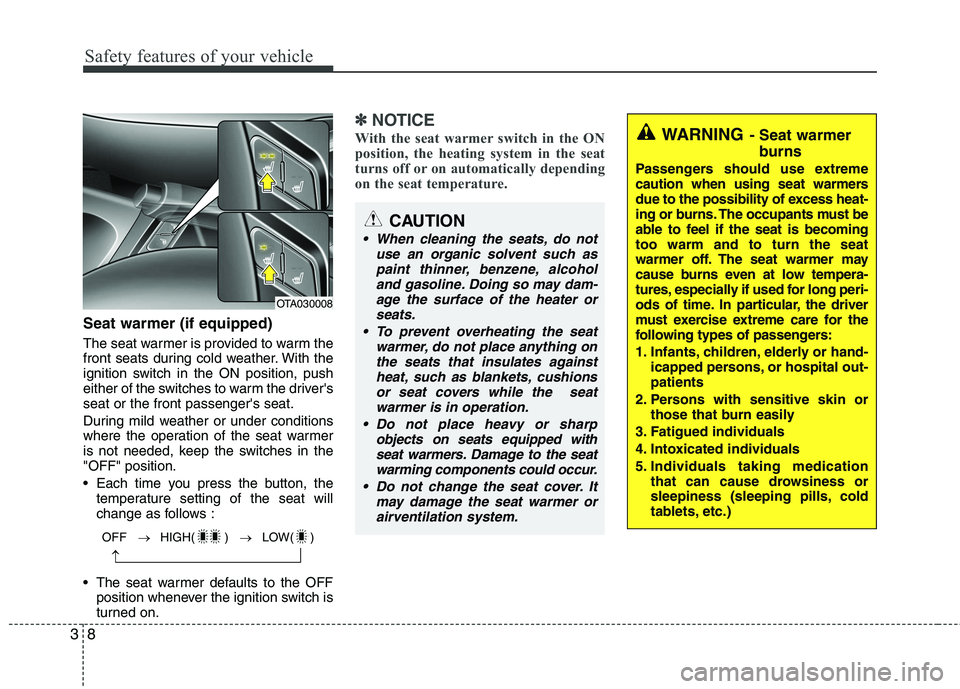 KIA PICANTO 2015  Owners Manual Safety features of your vehicle
8
3
Seat warmer (if equipped) 
The seat warmer is provided to warm the 
front seats during cold weather. With the
ignition switch in the ON position, push
either of the