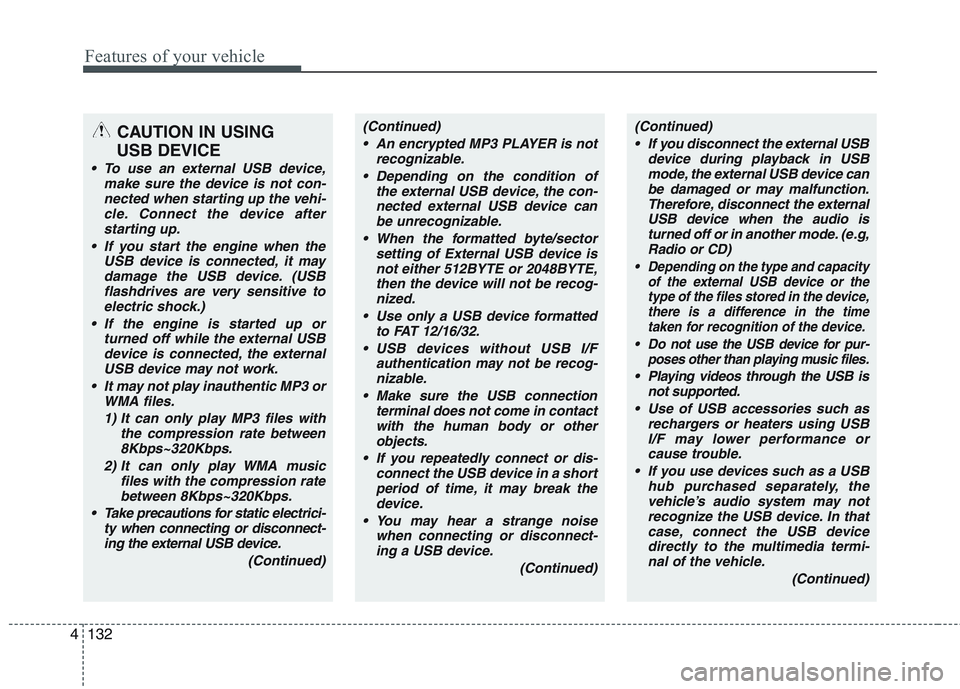 KIA PICANTO 2015  Owners Manual Features of your vehicle
132
4
CAUTION IN USING 
USB DEVICE
 To use an external USB device, make sure the device is not con-nected when starting up the vehi-cle. Connect the device afterstarting up.
 