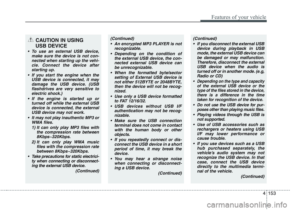 KIA PICANTO 2015  Owners Manual 4153
Features of your vehicle
CAUTION IN USING 
USB DEVICE
 To use an external USB device, make sure the device is not con-nected when starting up the vehi-cle. Connect the device afterstarting up.
 I