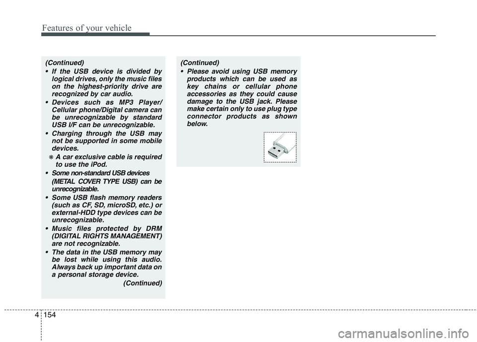 KIA PICANTO 2015  Owners Manual Features of your vehicle
154
4
(Continued)
 If the USB device is divided by logical drives, only the music fileson the highest-priority drive arerecognized by car audio.
 Devices such as MP3 Player/ C