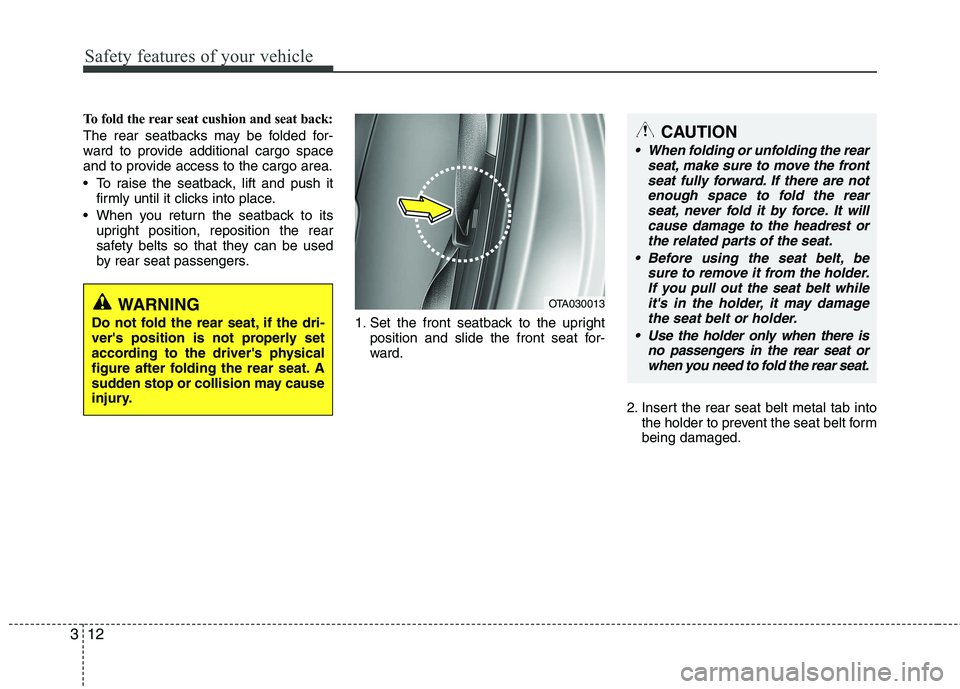 KIA PICANTO 2015  Owners Manual Safety features of your vehicle
12
3
To fold the rear seat cushion and seat back:  
The rear seatbacks may be folded for- 
ward to provide additional cargo space
and to provide access to the cargo are