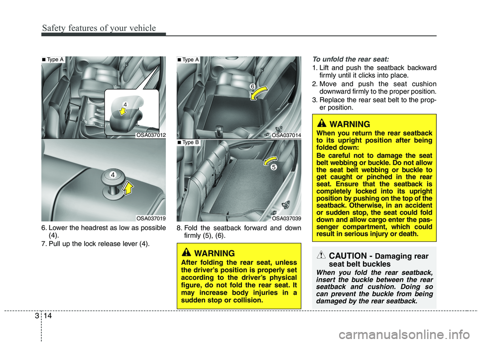 KIA PICANTO 2015  Owners Manual Safety features of your vehicle
14
3
6. Lower the headrest as low as possible
(4).
7. Pull up the lock release lever (4). 8. Fold the seatback forward and down
firmly (5), (6).
To unfold the rear seat