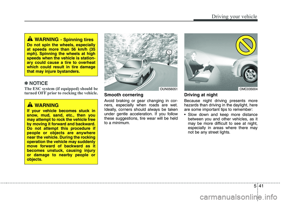 KIA PICANTO 2015  Owners Manual 541
Driving your vehicle
✽✽NOTICE
The ESC system (if equipped) should be 
turned OFF prior to rocking the vehicle.
Smooth cornering 
Avoid braking or gear changing in cor- 
ners, especially when r