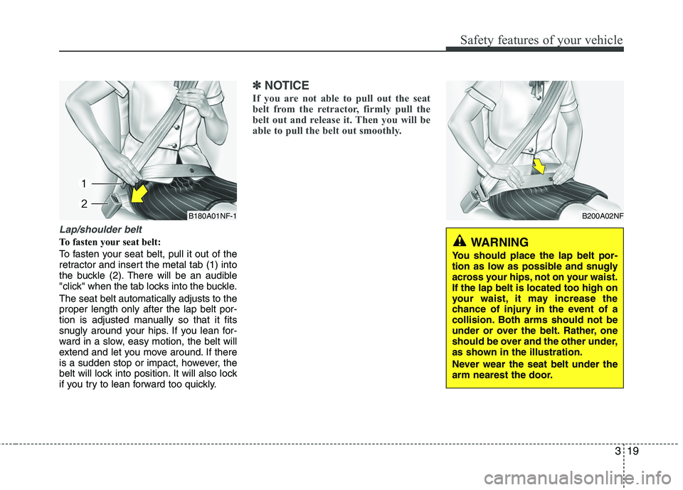 KIA PICANTO 2015  Owners Manual 319
Safety features of your vehicle
Lap/shoulder belt
To fasten your seat belt: 
To fasten your seat belt, pull it out of the 
retractor and insert the metal tab (1) into
the buckle (2). There will be