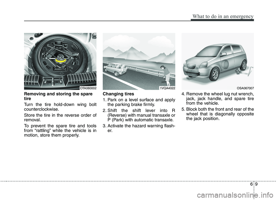 KIA PICANTO 2015  Owners Manual 69
What to do in an emergency
Removing and storing the spare tire   
Turn the tire hold-down wing bolt 
counterclockwise. 
Store the tire in the reverse order of 
removal. 
To prevent the spare tire a
