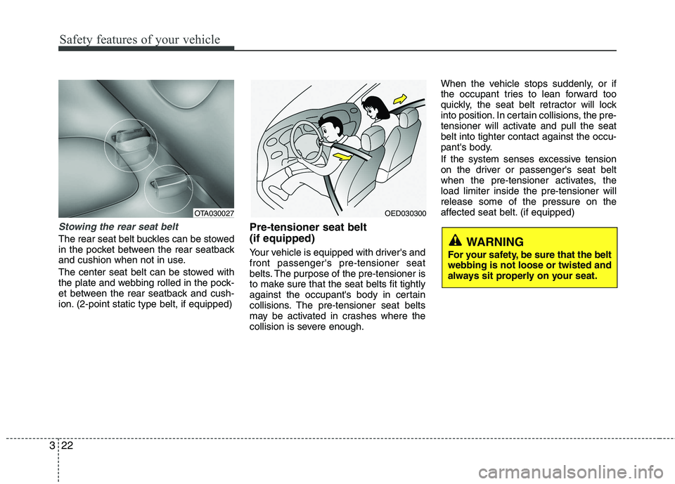 KIA PICANTO 2015  Owners Manual Safety features of your vehicle
22
3
Stowing the rear seat belt 
The rear seat belt buckles can be stowed 
in the pocket between the rear seatback
and cushion when not in use. 
The center seat belt ca