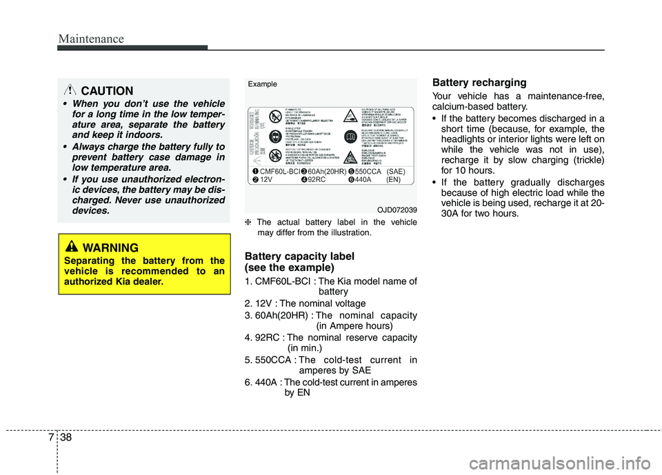 KIA PICANTO 2015  Owners Manual Maintenance
38
7
❈ The actual battery label in the vehicle
may differ from the illustration.
Battery capacity label  
(see the example) 
1. CMF60L-BCI : The Kia model name of battery
2. 12V : The no