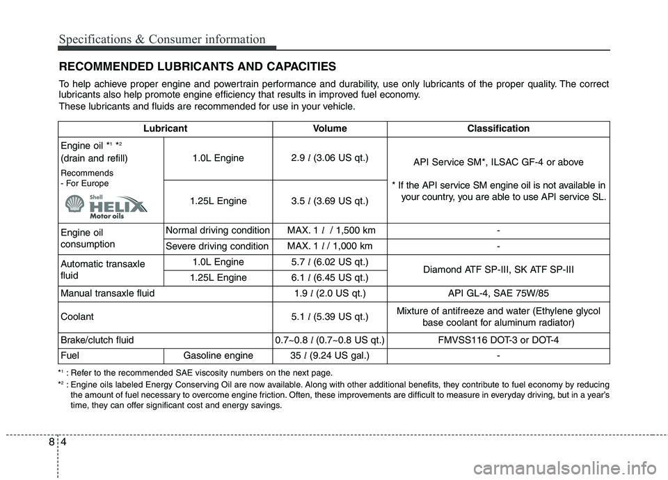 KIA PICANTO 2015  Owners Manual Specifications & Consumer information
4
8
RECOMMENDED LUBRICANTS AND CAPACITIES 
* 1  
: Refer to the recommended SAE viscosity numbers on the next page.
* 2  
: Engine oils labeled Energy Conserving 