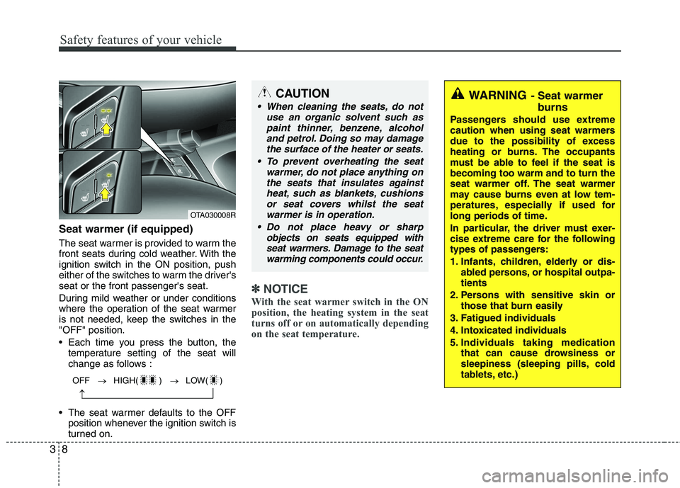 KIA PICANTO 2015  Owners Manual Safety features of your vehicle
8
3
Seat warmer (if equipped) 
The seat warmer is provided to warm the 
front seats during cold weather. With the
ignition switch in the ON position, push
either of the