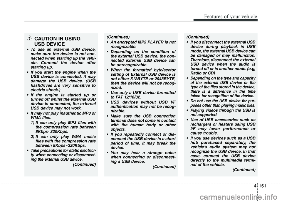 KIA PICANTO 2015  Owners Manual 4151
Features of your vehicle
CAUTION IN USING 
USB DEVICE
 To use an external USB device, make sure the device is not con-nected when starting up the vehi-cle. Connect the device afterstarting up.
 I