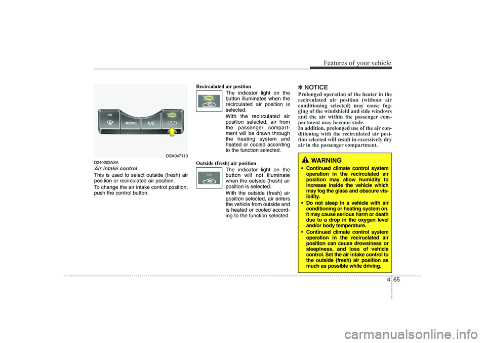 KIA PICANTO 2008 Owners Manual 465
Features of your vehicle
D240203ASA
Air intake control
This is used to select outside (fresh) air position or recirculated air position.
To change the air intake control position,
push the contr KIA PICANTO 2008 Owners Manual 465
Features of your vehicle
D240203ASA
Air intake control
This is used to select outside (fresh) air position or recirculated air position.
To change the air intake control position,
push the contr