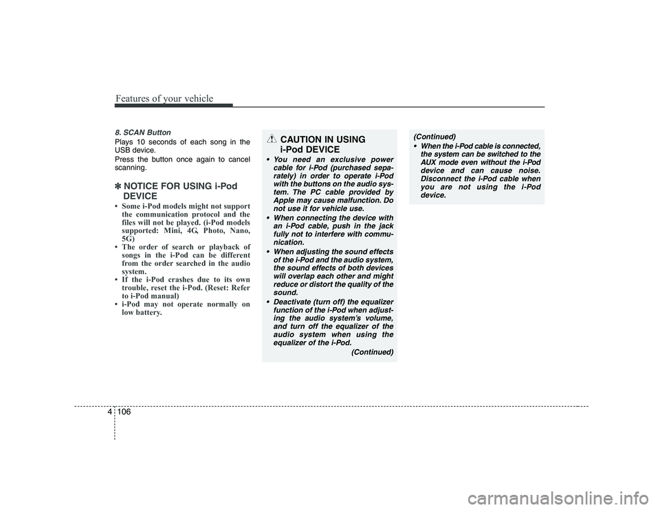 KIA PICANTO 2008  Owners Manual Features of your vehicle
106
4
8. SCAN Button
Plays 10 seconds of each song in the 
USB device. 
Press the button once again to cancel scanning.
✽✽
NOTICE FOR USING i-Pod
DEVICE
