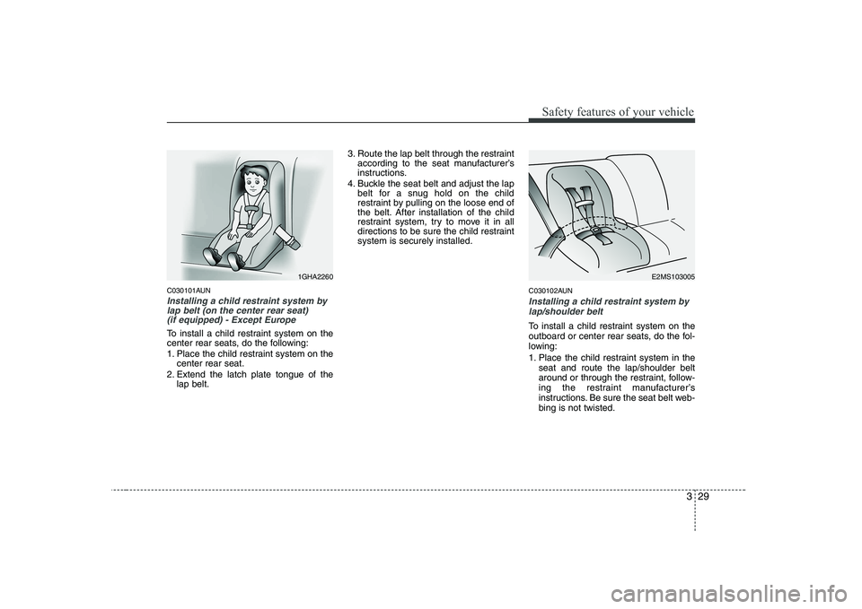 KIA PICANTO 2008 Owners Manual 329
Safety features of your vehicle
C030101AUN
Installing a child restraint system bylap belt (on the center rear seat) (if equipped) - Except Europe
To install a child restraint system on the
cente KIA PICANTO 2008 Owners Manual 329
Safety features of your vehicle
C030101AUN
Installing a child restraint system bylap belt (on the center rear seat) (if equipped) - Except Europe
To install a child restraint system on the
cente