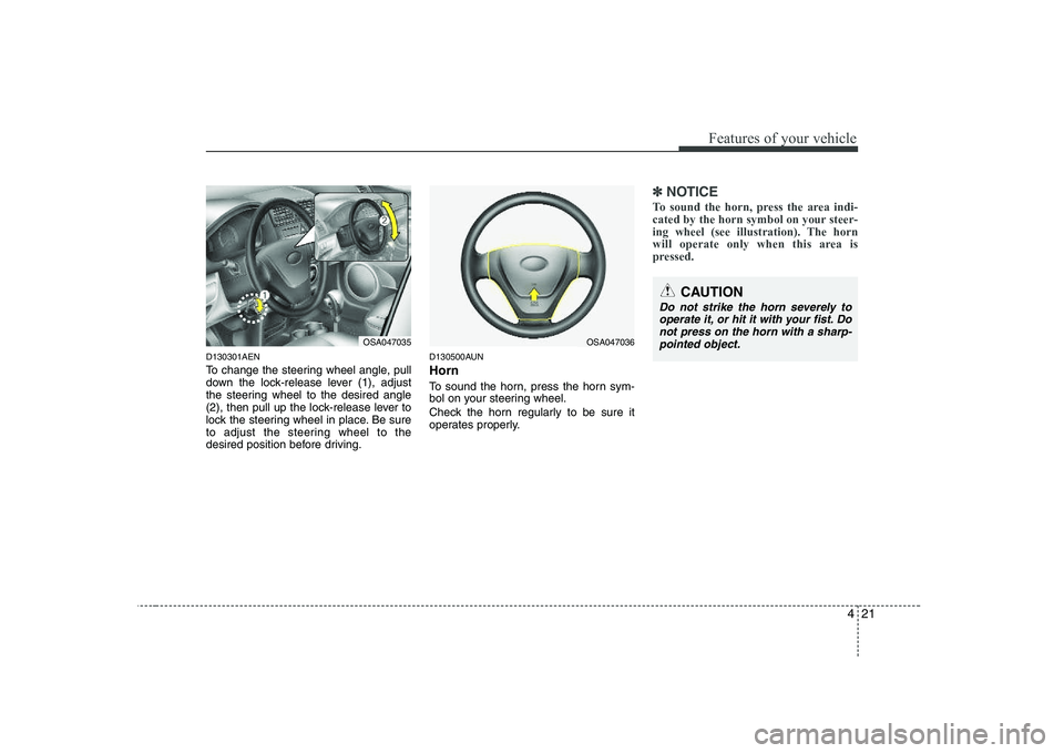 KIA PICANTO 2008  Owners Manual 421
Features of your vehicle
D130301AEN 
To change the steering wheel angle, pull 
down the lock-release lever (1), adjust
the steering wheel to the desired angle
(2), then pull up the lock-release le