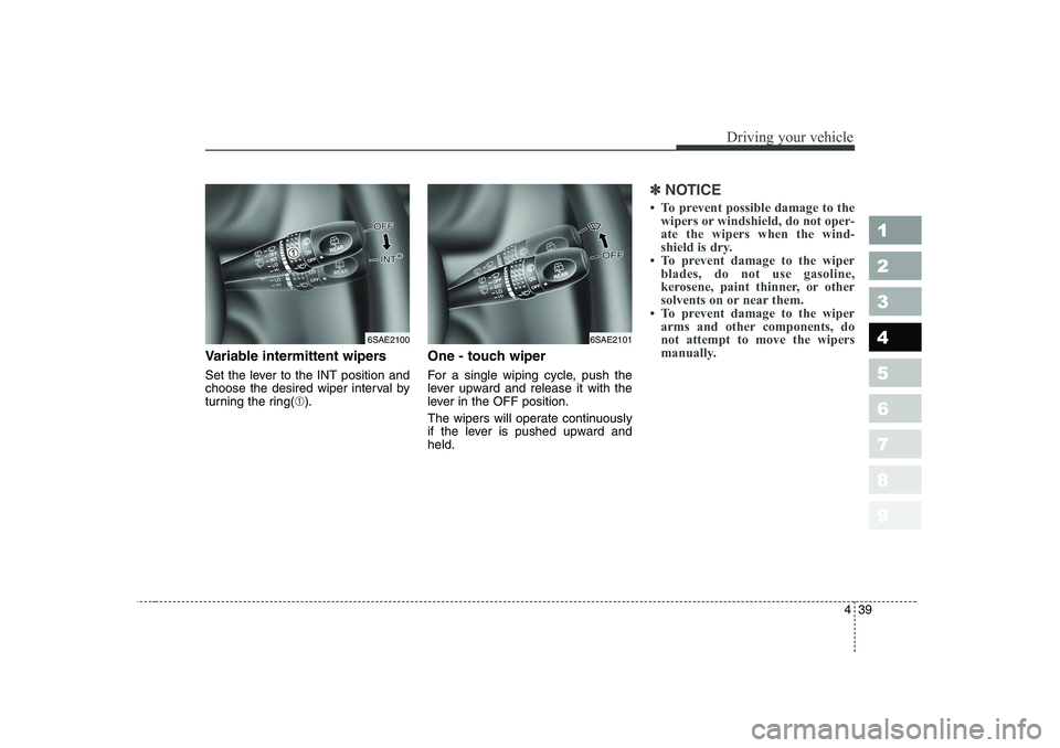 KIA PICANTO 2006  Owners Manual 439
1 23456789
Driving your vehicle
Variable intermittent wipers 
Set the lever to the INT position and 
choose the desired wiper interval by
turning the ring(➀). One - touch wiper   
For a single w