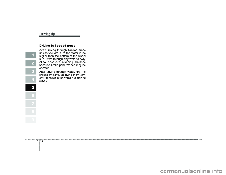 KIA PICANTO 2006  Owners Manual Driving tips
12
5
Driving in flooded areas   
Avoid driving through flooded areas 
unless you are sure the water is nohigher than the bottom of the wheel
hub. Drive through any water slowly.
Allow ade