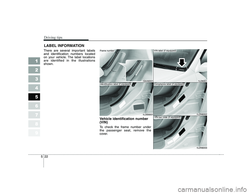 KIA PICANTO 2006  Owners Manual Driving tips
22
5
1 23456789
LABEL INFORMATION   
There are several important labels 
and identification numbers located
on your vehicle. The label locations
are identified in the illustrations
shown.