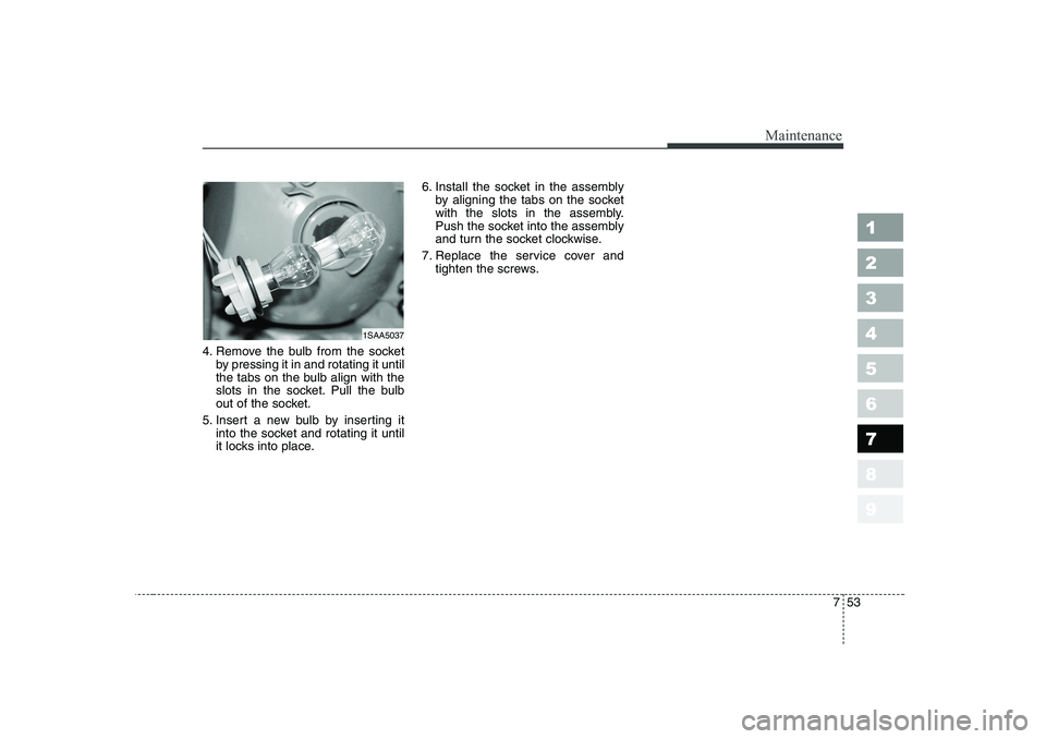 KIA PICANTO 2006  Owners Manual 753
Maintenance
1 23456789
4. Remove the bulb from the socketby pressing it in and rotating it until 
the tabs on the bulb align with the
slots in the socket. Pull the bulb
out of the socket.
5. Inser