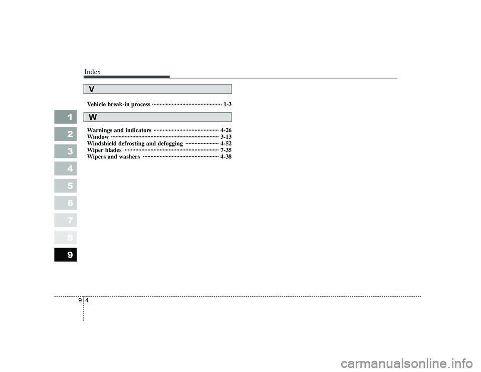KIA PICANTO 2006  Owners Manual Index
4
9
1 23456789
Vehicle break-in process ·············································· 1-3 
Warnings and indicators  ···············