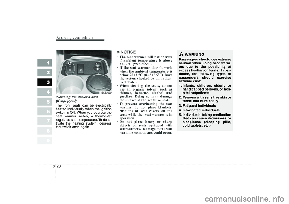 KIA PICANTO 2006  Owners Manual Knowing your vehicle
20
3
1 23456789
Warming the driver’s seat 
(if equipped)
The front seats can be electrically heated individually when the ignition
switch is ON. When you depress the
seat warmer