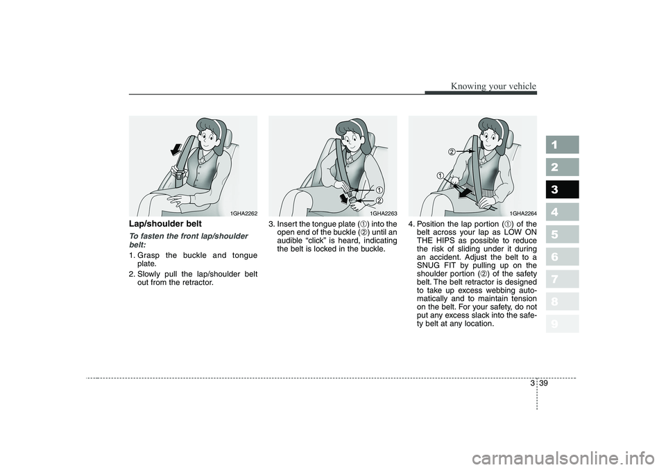 KIA PICANTO 2006  Owners Manual 339
1 23456789
Knowing your vehicle
Lap/shoulder belt
To fasten the front lap/shoulderbelt:
1. Grasp the buckle and tongue plate.
2. Slowly pull the lap/shoulder belt out from the retractor. 3. Insert