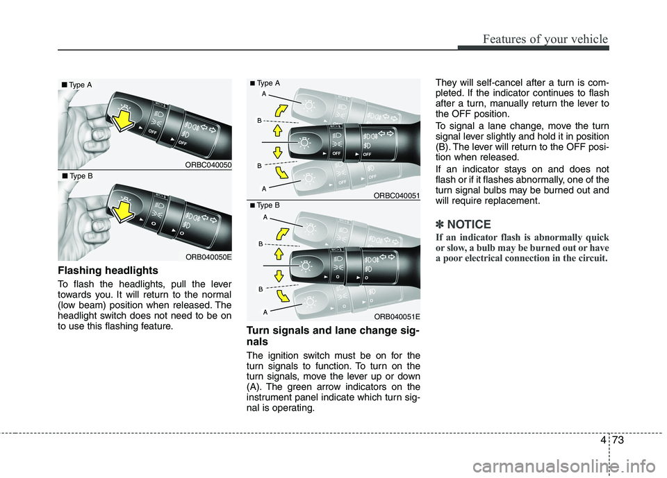 KIA PICANTO 2012 Owners Manual 473
Features of your vehicle
Flashing headlights
To flash the headlights, pull the lever
towards you. It will return to the normal
(low beam) position when released. The
headlight switch does not ne KIA PICANTO 2012 Owners Manual 473
Features of your vehicle
Flashing headlights
To flash the headlights, pull the lever
towards you. It will return to the normal
(low beam) position when released. The
headlight switch does not ne