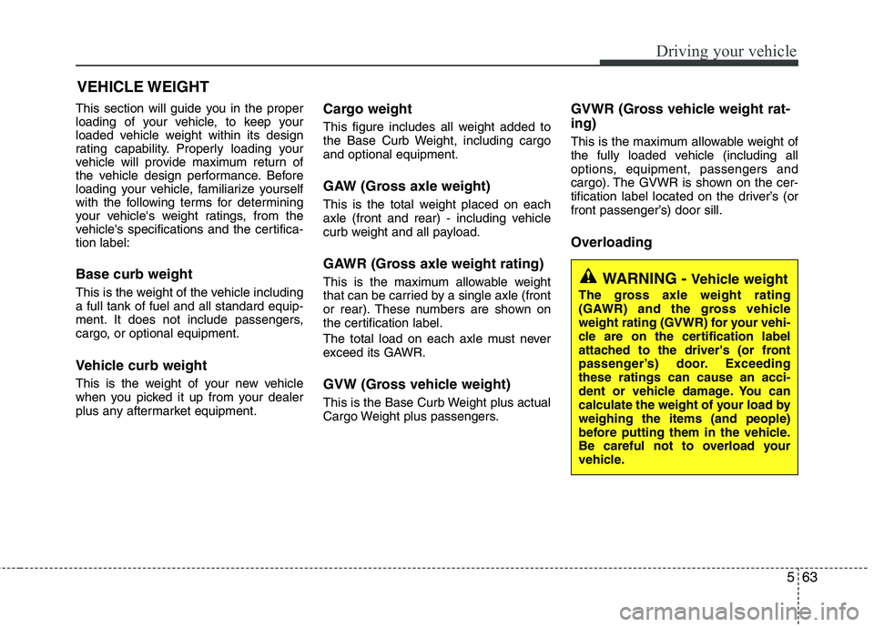 KIA PICANTO 2012 Owners Manual 563
Driving your vehicle
This section will guide you in the proper
loading of your vehicle, to keep your
loaded vehicle weight within its design
rating capability. Properly loading your
vehicle will KIA PICANTO 2012 Owners Manual 563
Driving your vehicle
This section will guide you in the proper
loading of your vehicle, to keep your
loaded vehicle weight within its design
rating capability. Properly loading your
vehicle will