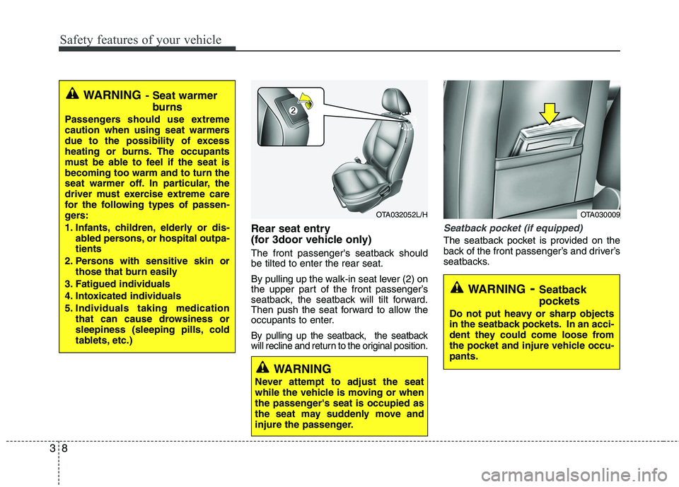 KIA PICANTO 2012 Owners Manual Safety features of your vehicle
8
3
Rear seat entry
(for 3door vehicle only)
The front passengers seatback should be tilted to enter the rear seat.
By pulling up the walk-in seat lever (2) on
th KIA PICANTO 2012 Owners Manual Safety features of your vehicle
8
3
Rear seat entry
(for 3door vehicle only)
The front passengers seatback should be tilted to enter the rear seat.
By pulling up the walk-in seat lever (2) on
th