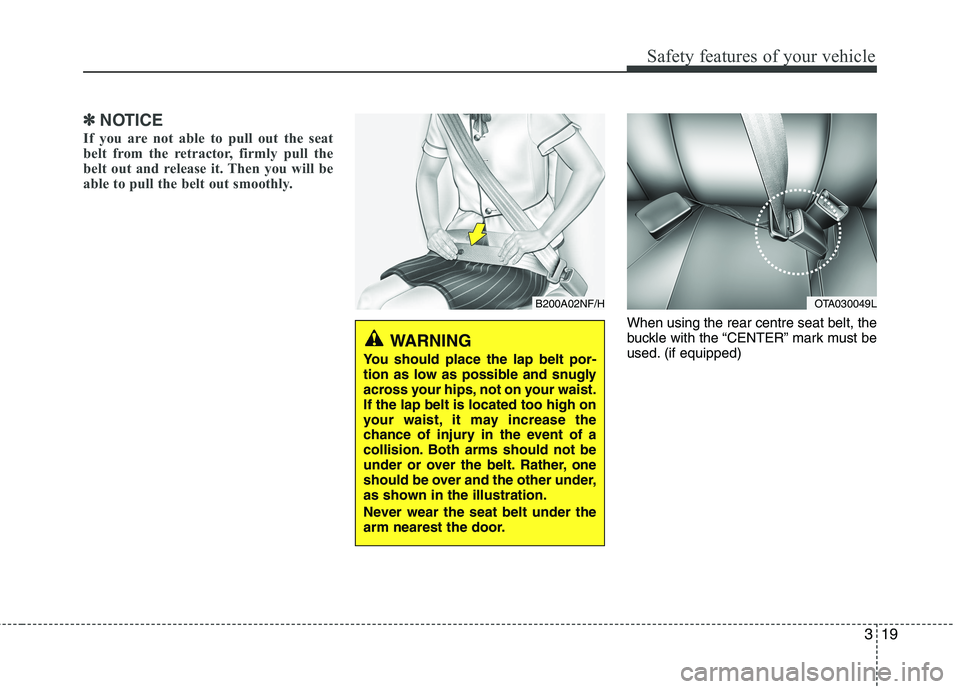 KIA PICANTO 2012  Owners Manual 319
Safety features of your vehicle
✽✽NOTICE
If you are not able to pull out the seat 
belt from the retractor, firmly pull the
belt out and release it. Then you will be
able to pull the belt out 