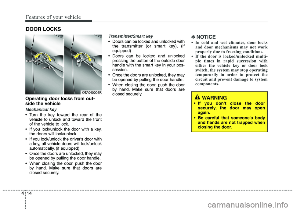 KIA PICANTO 2012 Owners Manual Features of your vehicle
14
4
Operating door locks from out-
side the vehicle
Mechanical key
Turn the key toward the rear of the
vehicle to unlock and toward the front
of the vehicle to lock.
If KIA PICANTO 2012 Owners Manual Features of your vehicle
14
4
Operating door locks from out-
side the vehicle
Mechanical key
Turn the key toward the rear of the
vehicle to unlock and toward the front
of the vehicle to lock.
If